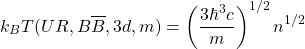\[k_BT(UR,B\overline{B},3d,m)=\left(\dfrac{3\hbar^3c}{m}\right)^{1/2}n^{1/2}\]