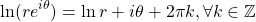 \[ \ln( re^{i\theta})=\ln r +i\theta +2\pi k,\forall k\in \mathbb{Z}\]