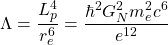 \[\Lambda=\dfrac{L_p^4}{r_e^6}=\dfrac{\hbar^2 G_N^2m_e^2c^6}{e^{12}}\]