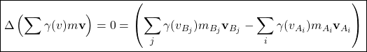 \[ \boxed{\Delta \left(\sum \gamma (v) m \mathbf{v} \right)=0= \left(\sum_j \gamma (v_{B_j})m_{B_j} \mathbf{v}_{B_j} - \sum_i \gamma (v_{A_i})m_{A_i} \mathbf{v}_{A_i} \right)}\]