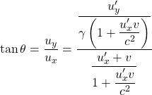 \[\tan \theta= \dfrac{u_y}{u_x}=\dfrac{\dfrac{u'_y}{\gamma \left( 1+\dfrac{u'_x v}{c^2}\right)}}{\dfrac{u'_x+v}{1+\dfrac{u'_x v}{c^2}}}\]