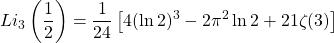 \[Li_3\left(\dfrac{1}{2}\right)=\dfrac{1}{24}\left[4(\ln 2)^3-2\pi^2\ln 2+21\zeta (3)\right]\]