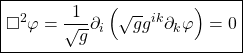 \boxed{\square^2 \varphi =\dfrac{1}{\sqrt{g}}\partial_i\left(\sqrt{g}g^{ik}\partial_k \varphi\right)=0}