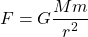 \[ F=G\dfrac{Mm}{r^2}\]
