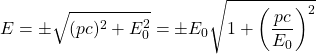 \[E=\pm\sqrt{(pc)^2+E_0^2}=\pm E_0\sqrt{1+\left(\dfrac{pc}{E_0}\right)^2}\]