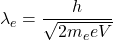 \lambda_e=\dfrac{h}{\sqrt{2m_eeV}}
