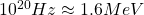 10^{20}Hz\approx 1.6MeV