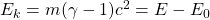 E_k=m(\gamma-1)c^2=E-E_0