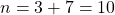 n=3+7=10