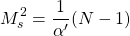 \begin{equation*} M_s^2=\dfrac{1}{\alpha'}(N-1) \end{equation*}