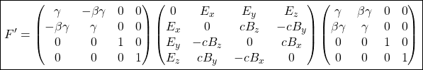 \[ \boxed{F'=\begin{pmatrix}\gamma & -\beta\gamma & 0 & 0\\ -\beta\gamma & \gamma & 0 & 0\\ 0 & 0 & 1 & 0\\ 0 & 0 & 0& 1\end{pmatrix}\begin{pmatrix}0& E_x& E_y& E_z\\ E_x & 0 & cB_z& -cB_y\\ E_y& -cB_z& 0 & cB_x\\ E_z & cB_y& -cB_x& 0\end{pmatrix}\begin{pmatrix}\gamma & \beta\gamma & 0 & 0\\ \beta\gamma & \gamma & 0 & 0\\ 0 & 0 & 1 & 0\\ 0 & 0 & 0& 1\end{pmatrix}}\]