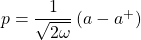 p=\dfrac{1}{\sqrt{2\omega}}\left(a-a^+\right)