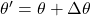 \theta'=\theta+\Delta\theta