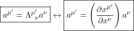 \[ \boxed{a^{\mu'}=\Lambda^{\mu'}_{\;\; \nu}a^\nu}\leftrightarrow\boxed{a^{\mu'}=\left(\dfrac{\partial x^{\mu'}}{\partial x^\nu}\right)a^\nu}\]