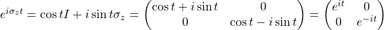 e^{i\sigma_z t}=\cos t I+i\sin t\sigma_z=\begin{pmatrix} \cos t+i\sin t & 0\\ 0 & \cos t-i\sin t\end{pmatrix}=\begin{pmatrix}e^{it} & 0 \\ 0 & e^{-it}\end{pmatrix}