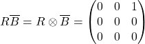 \[R\overline{B}=R\otimes\overline{B}=\begin{pmatrix} 0&0&1\\0&0&0\\0&0&0\end{pmatrix}\]