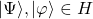 \vert \Psi\rangle,\vert\varphi\rangle \in H
