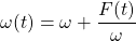 \omega (t)=\omega+\dfrac{F(t)}{\omega}