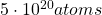 5\cdot 10^{20}atoms