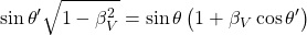 \[ \sin\theta'\sqrt{1-\beta_V^2}=\sin\theta\left(1+\beta_V\cos\theta'\right)\]