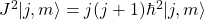 J^2\vert j,m\rangle=j(j+1)\hbar^2\vert j,m\rangle