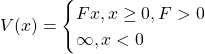 \begin{equation*} V(x)=\begin{cases} Fx, x\geq 0, F>0\\ \infty, x<0\end{cases} \end{equation*}
