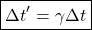 \begin{equation*} \boxed{\Delta t' = \gamma \Delta t}\end{equation*}