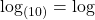 \log_{(10)}=\log