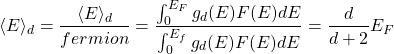 \[\langle E\rangle_d=\dfrac{\langle E\rangle_d}{fermion}=\dfrac{\int_0^{E_F}g_d(E)F(E)dE}{\int_0^{E_f}g_d(E)F(E)dE}=\dfrac{d}{d+2}E_F\]