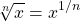 \[ \sqrt[n]{x}=x^{1/n}\]