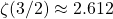 \zeta (3/2)\approx 2.612