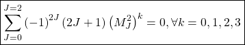 \[\boxed{\sum_{J=0}^{J=2}\left(-1\right)^{2J}\left(2J+1\right)\left(M_J^2\right)^k=0,\forall k=0,1,2,3}\]