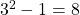 3^2-1=8