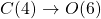 \[ C(4)\rightarrow O(6)\]
