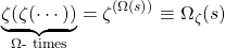 \[\underbrace{\zeta(\zeta(\cdots))}_\text{$\Omega$- times}=\zeta^{(\Omega(s))}\equiv \Omega_\zeta(s)\]
