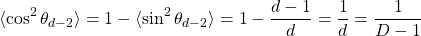 \[\langle\cos^2\theta_{d-2}\rangle=1-\langle\sin^2\theta_{d-2}\rangle=1-\dfrac{d-1}{d}=\dfrac{1}{d}=\dfrac{1}{D-1}\]