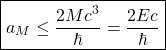\[\boxed{a_M\leq \dfrac{2Mc^3}{\hbar}=\dfrac{2Ec}{\hbar}}\]