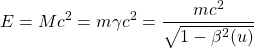 \[ E=Mc^2=m\gamma c^2=\dfrac{mc^2}{\sqrt{1-\beta^2 (u)}}\]