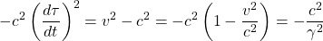 \[ -c^2\left(\dfrac{d\tau}{dt}\right)^2=v^2-c^2=-c^2\left(1-\dfrac{v^2}{c^2}\right)=-\dfrac{c^2}{\gamma ^2}\]