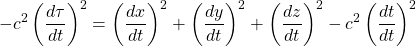 \[ -c^2\left(\dfrac{d\tau}{dt}\right)^2=\left(\dfrac{dx}{dt}\right)^2+\left(\dfrac{dy}{dt}\right)^2+\left(\dfrac{dz}{dt}\right)^2-c^2\left(\dfrac{dt}{dt}\right)^2\]