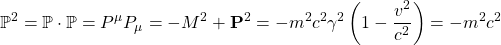 \[ \mathbb{P}^2=\mathbb{P}\cdot \mathbb{P}=P^\mu P_\mu=-M^2+\mathbf{P}^2=-m^2c^2\gamma^2\left( 1-\dfrac{v^2}{c^2}\right)=-m^2c^2\]