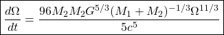 \[\boxed{\dfrac{d\Omega}{dt}=\dfrac{96M_2M_2G^{5/3}(M_1+M_2)^{-1/3}\Omega^{11/3}}{5c^5}}\]