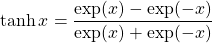 \[ \tanh x=\dfrac{\exp (x) -\exp (-x)}{\exp (x)+\exp (-x)}\]