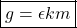 \begin{equation*} \boxed{g=\epsilon k m} \end{equation*}