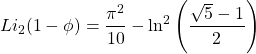 \[Li_2(1-\phi)=\dfrac{\pi^2}{10}-\ln^2\left(\dfrac{\sqrt{5}-1}{2}\right)\]