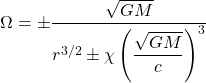 \[\Omega=\pm\dfrac{\sqrt{GM}}{r^{3/2}\pm\chi\left(\dfrac{\sqrt{GM}}{c}\right)^3}\]