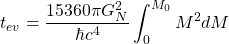 \[t_{ev}=\dfrac{15360\pi G_N^2}{\hbar c^4 }\int_0^{M_0}M^2dM\]