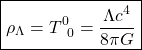 \[ \boxed{\rho_\Lambda =T^{0}_{\;\; 0}=\dfrac{\Lambda c^4}{8\pi G}}\]