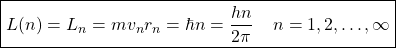 \begin{equation*} \boxed{L(n)=L_n=mv_nr_n=\hbar n=\dfrac{hn}{2\pi}\;\;\;\; n=1,2,\ldots,\infty}\end{equation*}