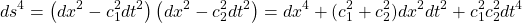 \begin{equation*} ds^4=\left( dx^2-c_1^2dt^2\right)\left( dx^2-c_2^2dt^2\right)=dx^4+(c_1^2+c_2^2)dx^2dt^2+c_1^2c_2^2dt^4\end{equation*}